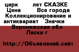 1.2) цирк : 100 лет СКАЗКЕ › Цена ­ 49 - Все города Коллекционирование и антиквариат » Значки   . Воронежская обл.,Лиски г.